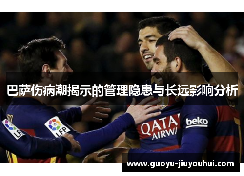 巴萨伤病潮揭示的管理隐患与长远影响分析