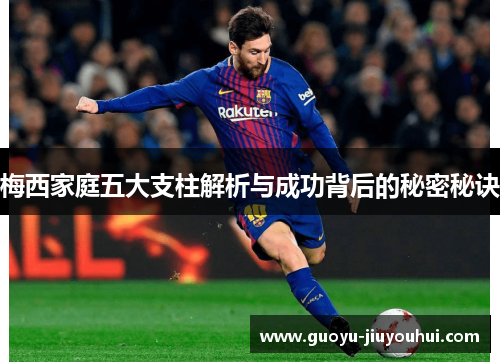 梅西家庭五大支柱解析与成功背后的秘密秘诀 梅西家庭五大支柱解析与成功背后的秘密秘诀