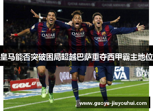 皇马能否突破困局超越巴萨重夺西甲霸主地位