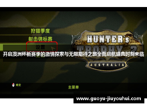 开启澳洲杯新赛季的激情探索与无限期待之旅全面启航盛典时刻来临