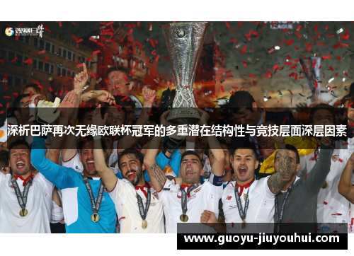 深析巴萨再次无缘欧联杯冠军的多重潜在结构性与竞技层面深层因素