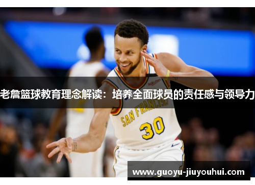 老詹篮球教育理念解读：培养全面球员的责任感与领导力