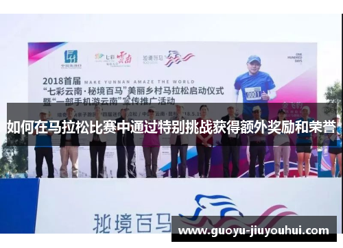 如何在马拉松比赛中通过特别挑战获得额外奖励和荣誉 如何在马拉松比赛中通过特别挑战获得额外奖励和荣誉